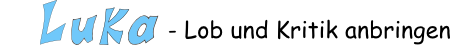 LuKa - Lob und Kritik anbringen